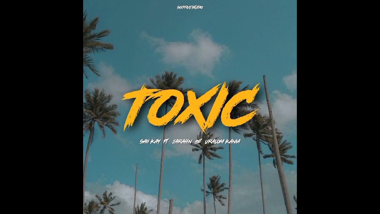 Saii Kay - Toxic (Audio) ft. Jarahn & Uralom Kania