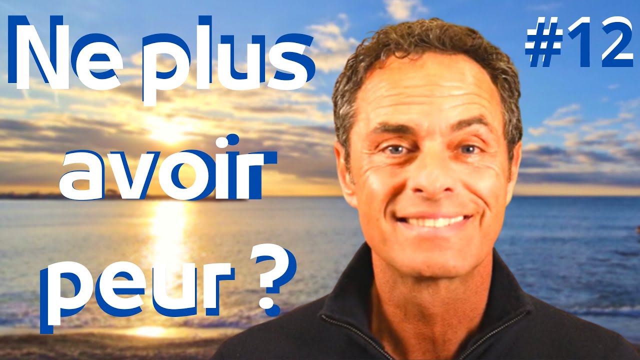 COMMENT NE PLUS AVOIR PEUR ?