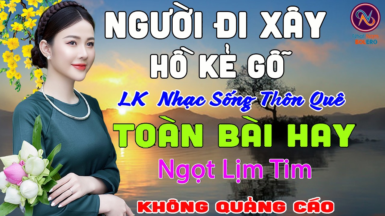 NGƯỜI ĐI XÂY Hồ Kẻ Gỗ❤LK Nhạc Sống Thôn Quê Không Quảng Cáo❤TOÀN BÀI HAY NHẤT Ngọt Lịm Tim Sởn Da Gà