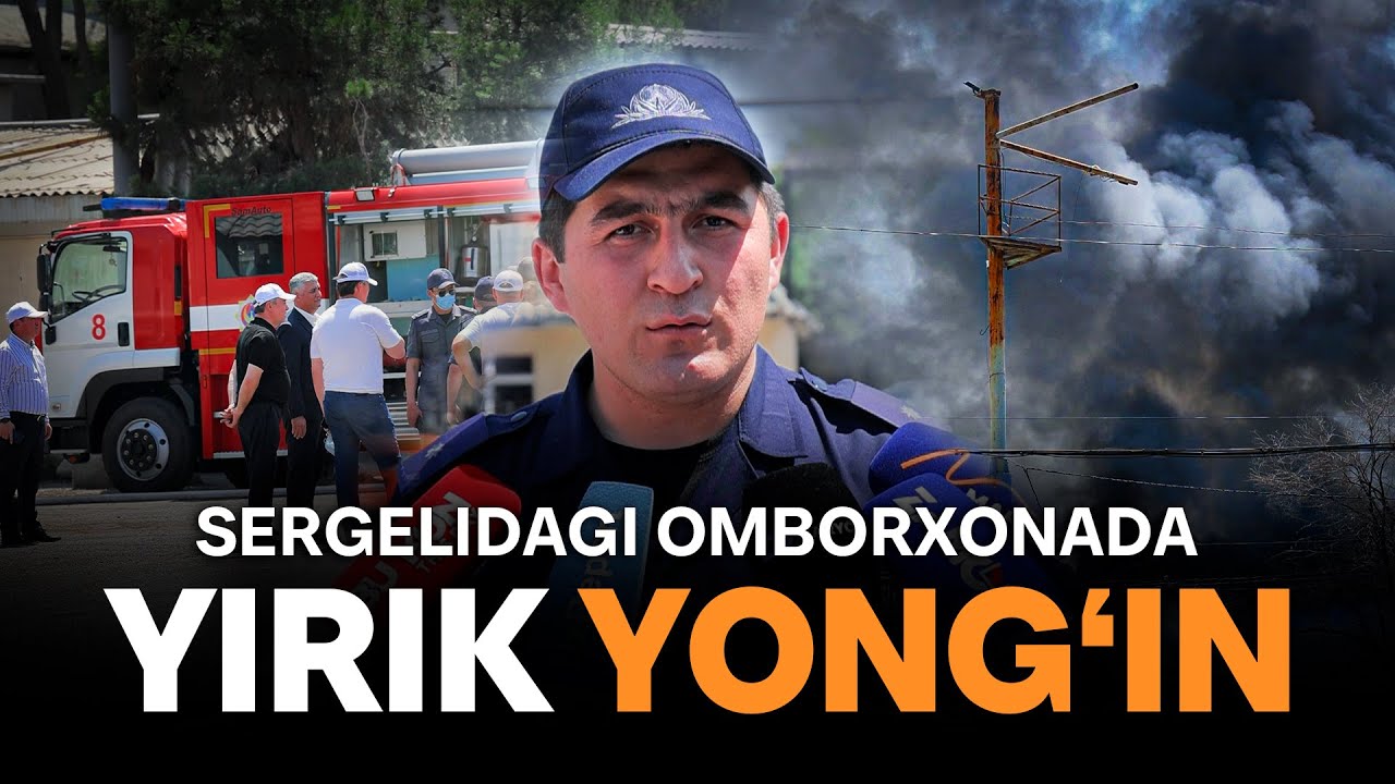Sergelidagi omborxonada yuzaga kelgan yong‘in tafsilotlari