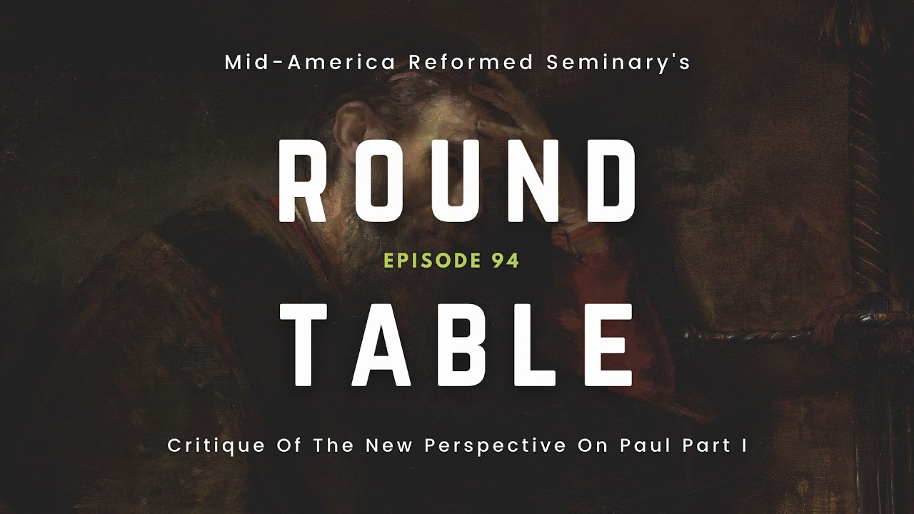 Round Table Ep. 94: Critique of the New Perspective On Paul Part I