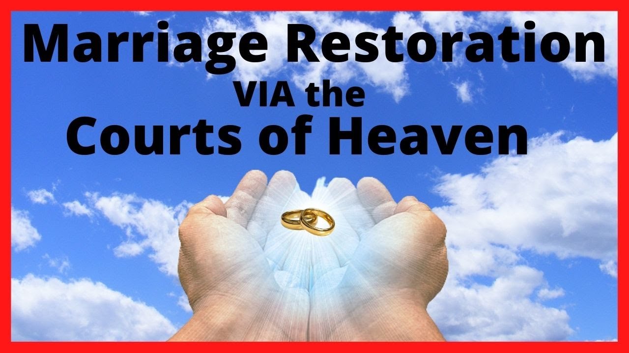 Marriage Restoration and how to access it by going through the Courts of Heaven