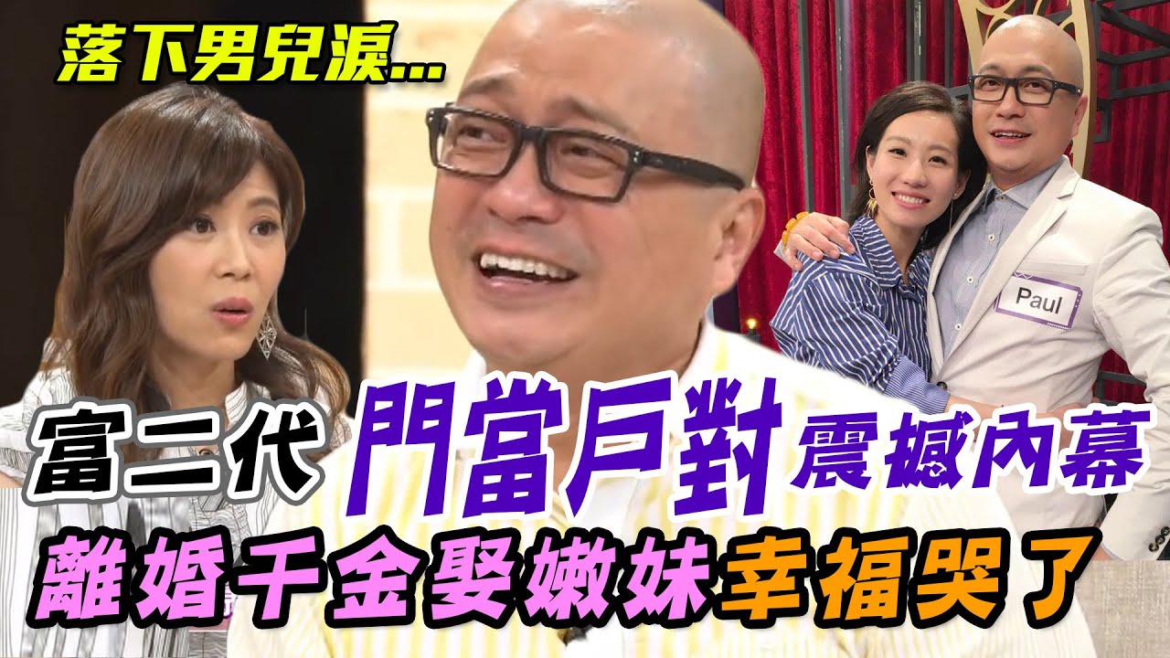 離婚千金女娶小17歲嫩妹，門當戶對破滅震撼內幕！台灣富二代落下男兒淚幸福哭了｜每周精選