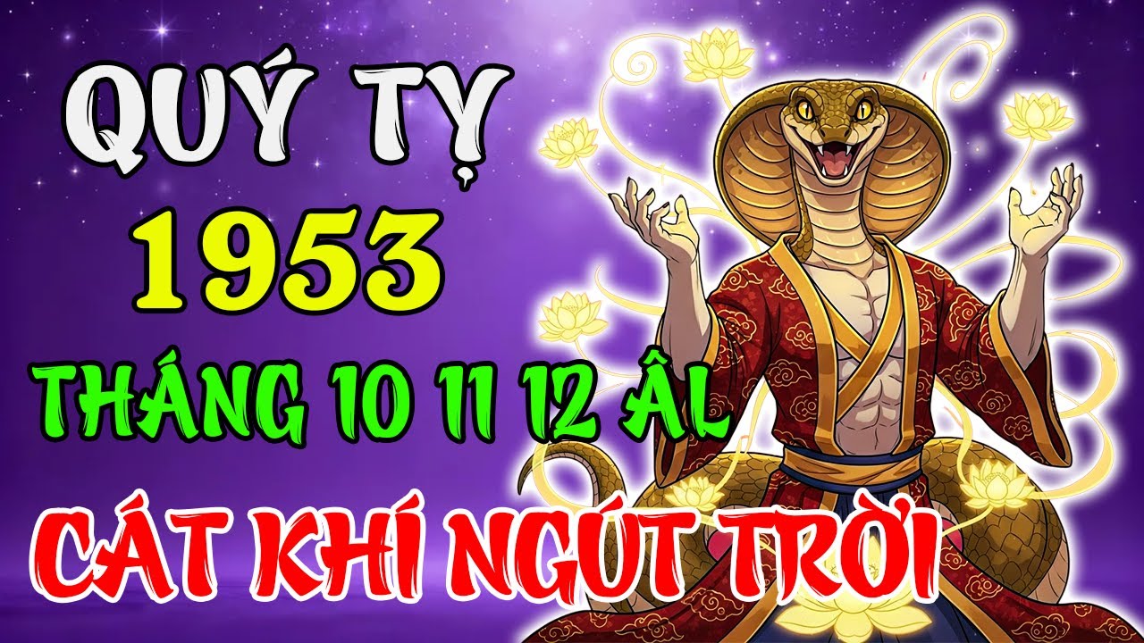Tử Vi Tháng 10, 11, 12 Âm Lịch 2025 Tuổi Quý Tỵ 1953 | Gia Đạo Yên Ấm, Cuộc Sống Sung Túc