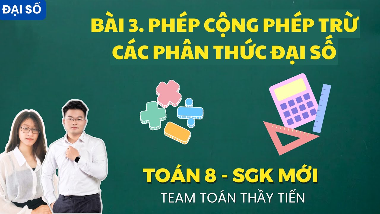 Toán 8 - Bài 3. Phép Cộng Phép Trừ Các Phân Thức Đại Số (Chương Trình Mới)