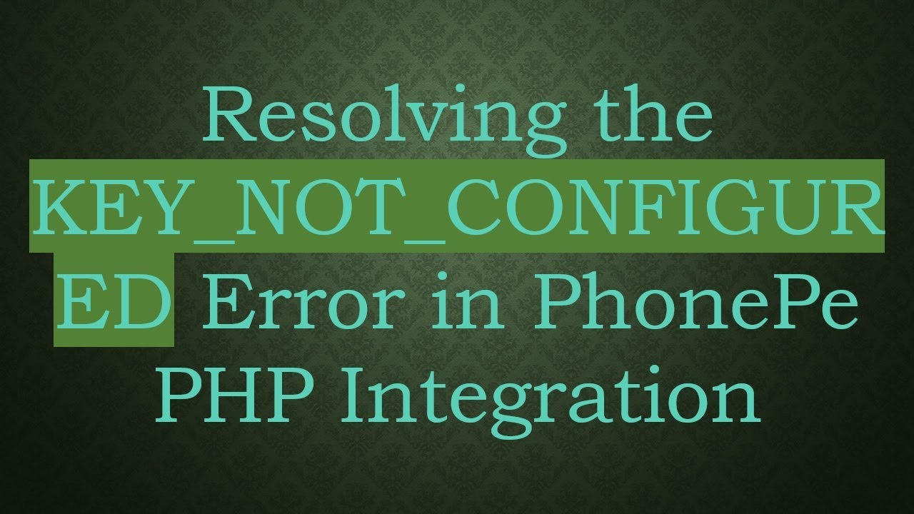 Resolving the KEY_NOT_CONFIGURED Error in PhonePe PHP Integration