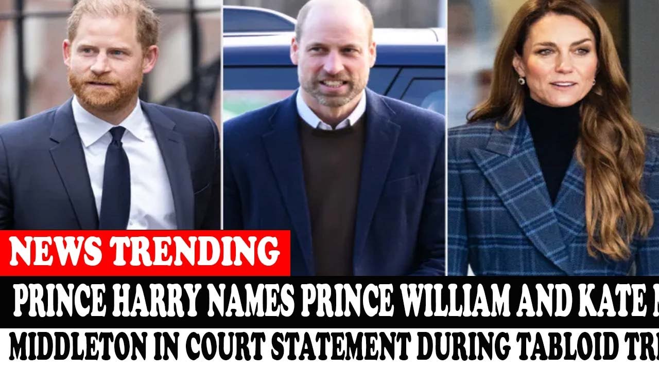Prince Harry Names Prince William And Kate Middleton In Court Statement During Tabloid Trial