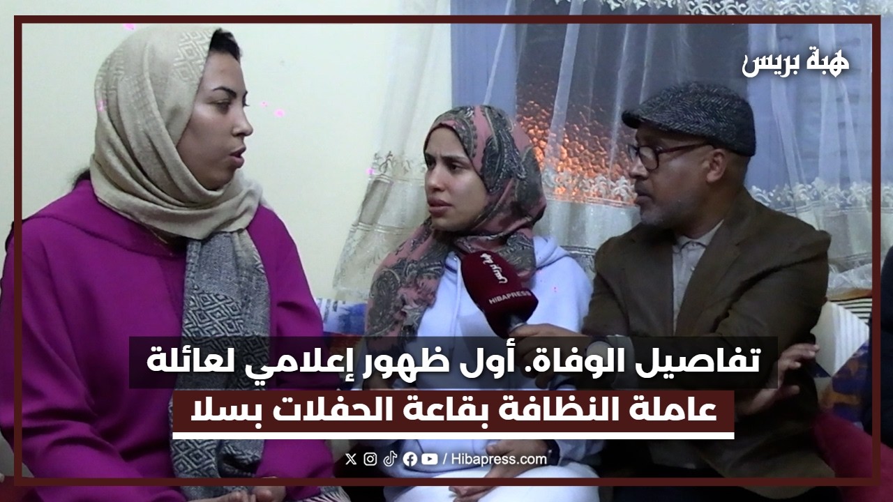 تفاصيل الوفاة. أول ظهور إعلامي لعائلة عاملة النظافة  بقاعة الحفلات بسلا