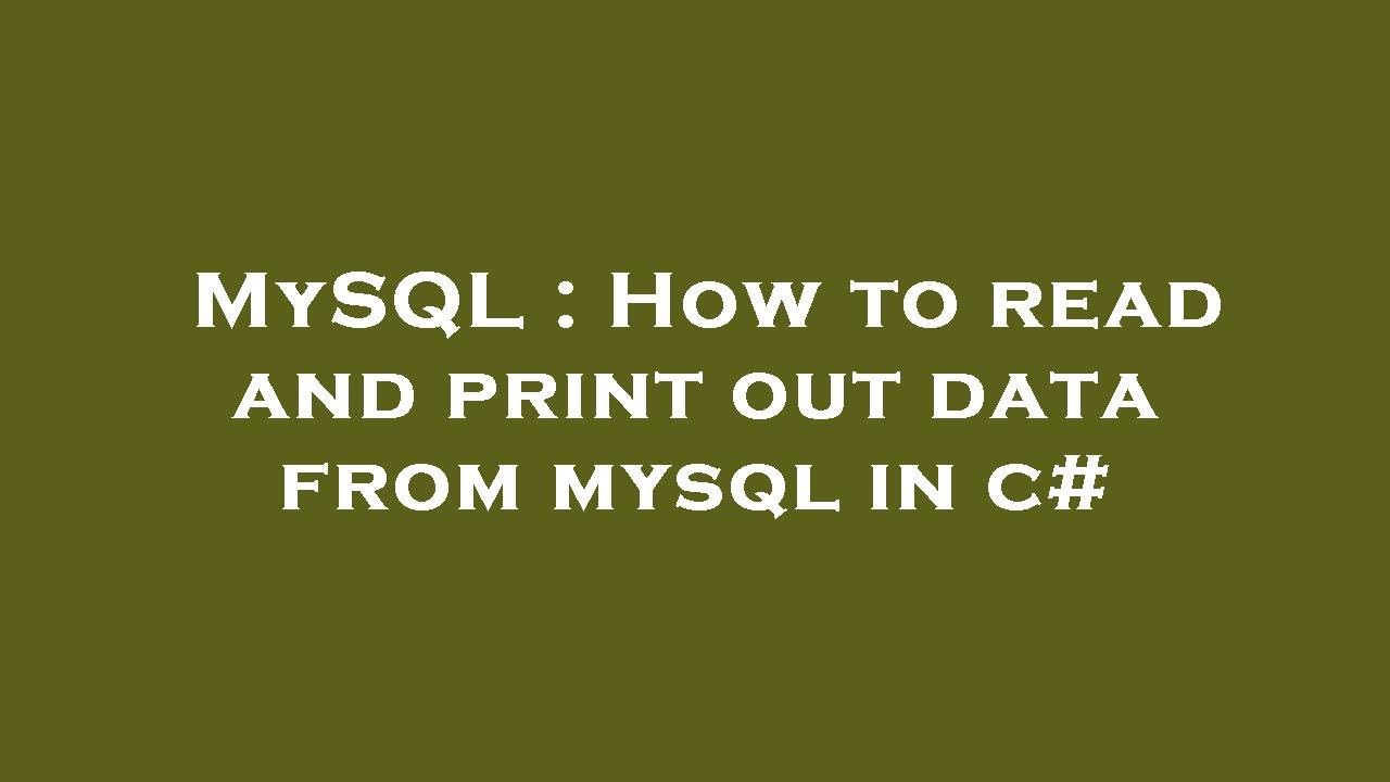 MySQL : How to read and print out data from mysql in c#