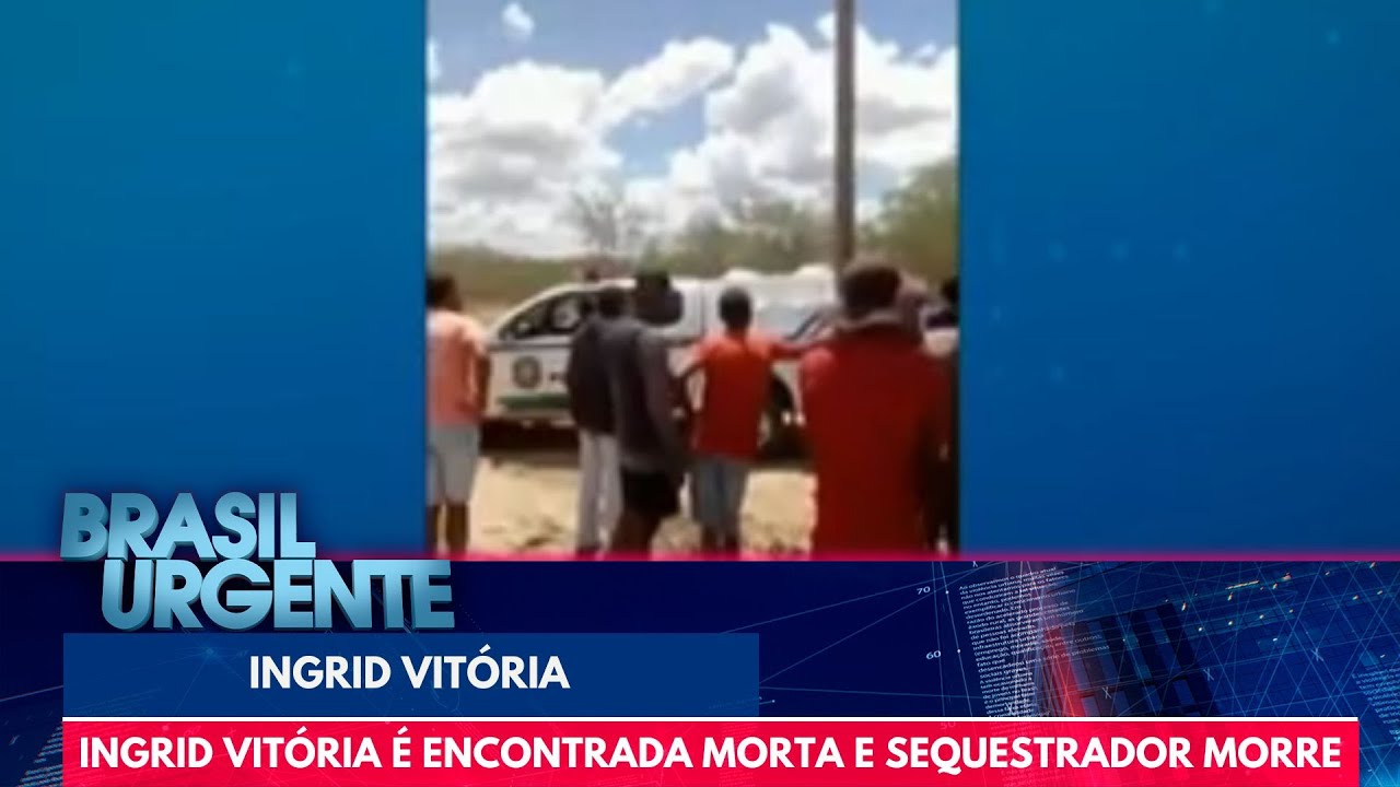 Ingrid Vitória é encontrada morta e sequestrador morre | Brasil Urgente
