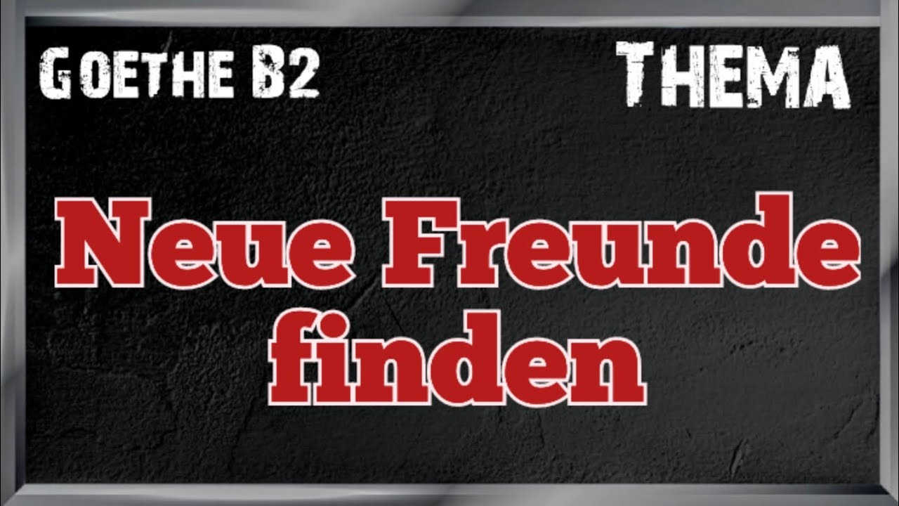 Neue Freunde finden | Goethe B2 |Thema