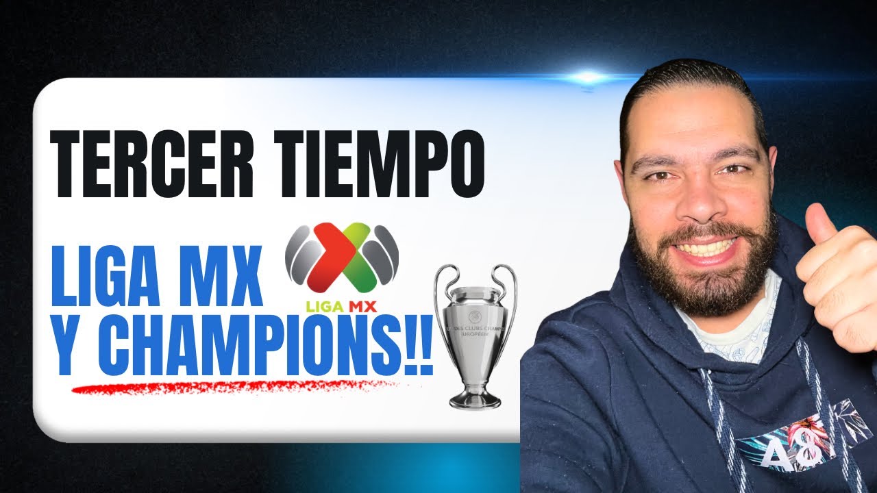 Liga MX y Champions League ⚽️ Tercer Tiempo
