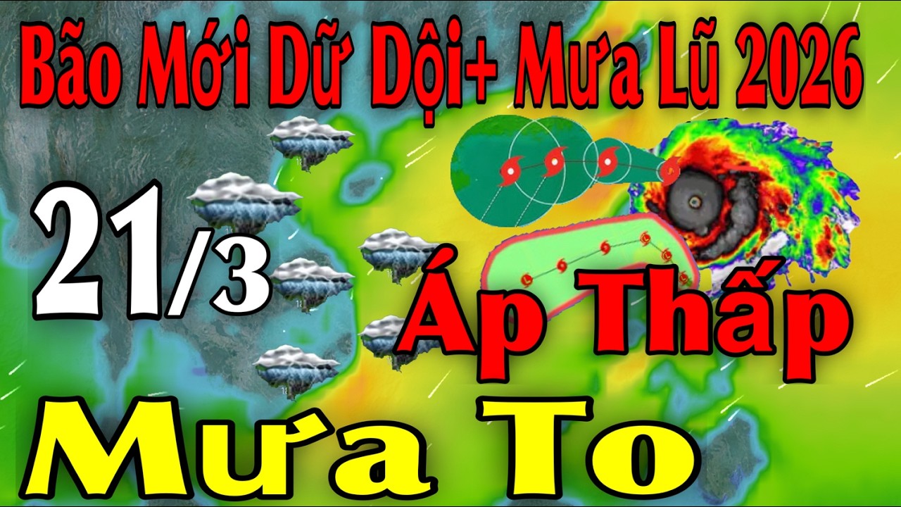Bão Mới Dữ Dội Mưa Lũ 2026 Áp Thấp Mưa To | Dự báo thời tiết ngày 21/3 | thời tiết 15 ngày tới
