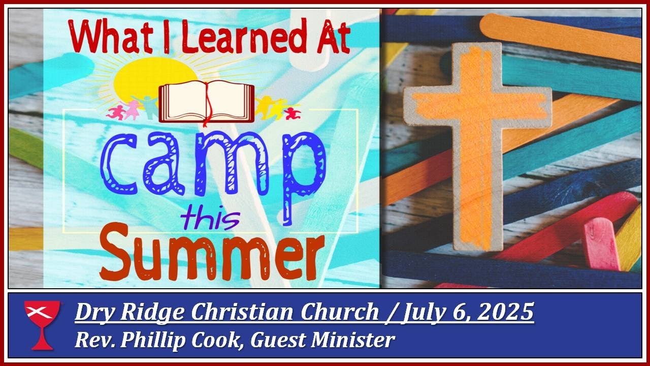 Dry Ridge Christian Church. Sunday, July 6, 2025.  Rev. Phillip Cook, Guest Minister.