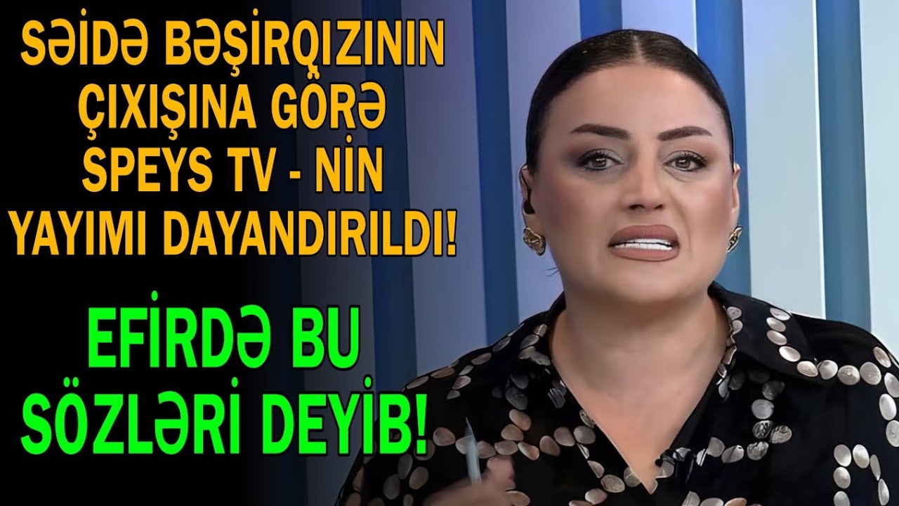 Səidə Bəkirqızının &ccedil;ıxışına g&ouml;rə Speys TV-nin yayımı dayandırıldı - Efirdə bu s&ouml;zləri səsləndirib