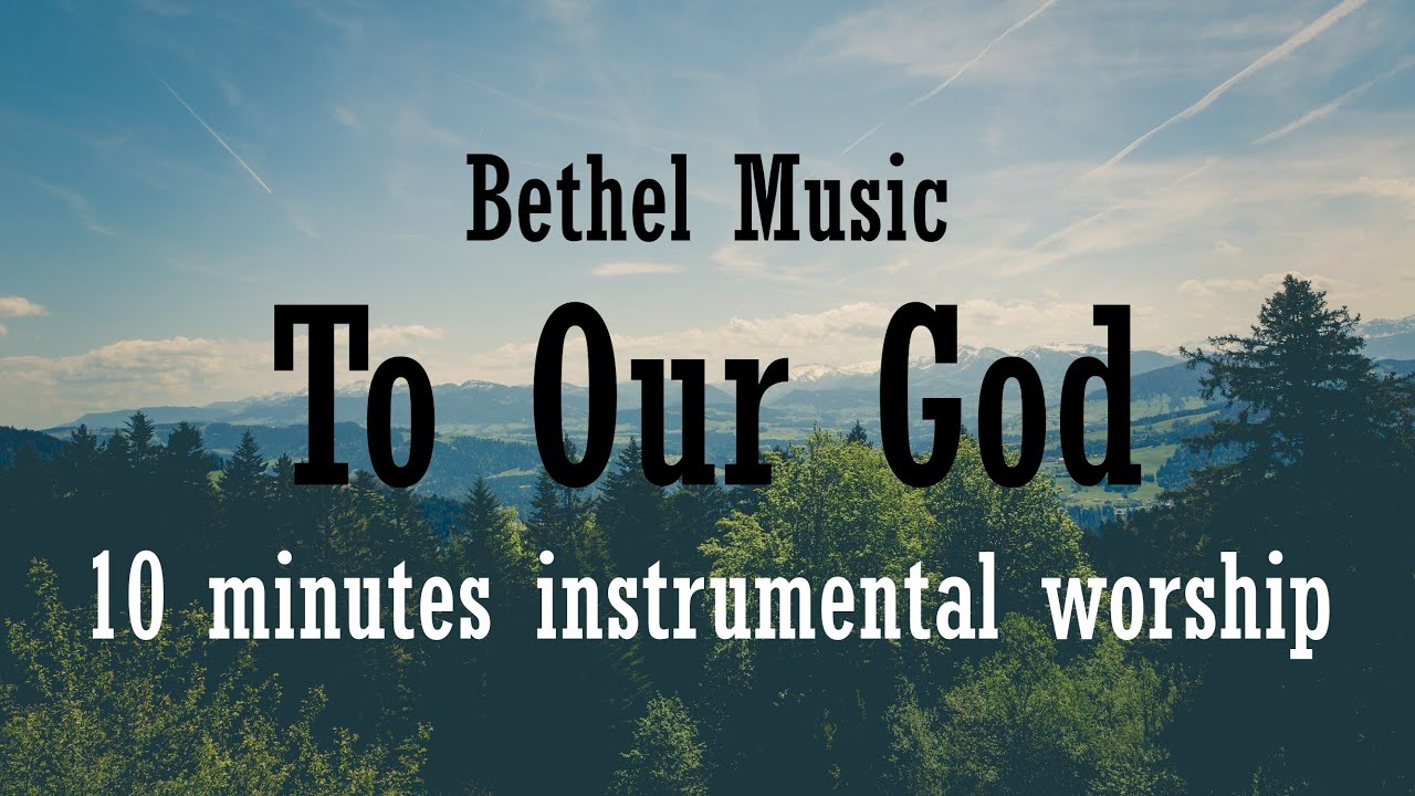 TO OUR GOD by Bethel Music as 10 minutes piano instrumental worship song