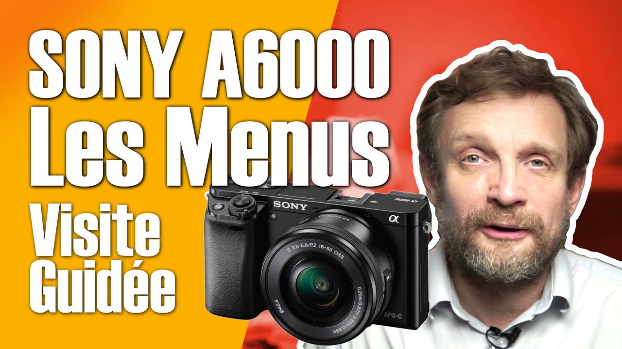 Sony A6000 : les Menus et Réglages, Visite Guidée