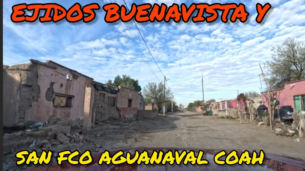 EJIDOS BUENAVISTA Y SAN FCO AGUANAVAL COAH LOS RANCHITOS OLVIDADOS DE MATAMOROS COAH 