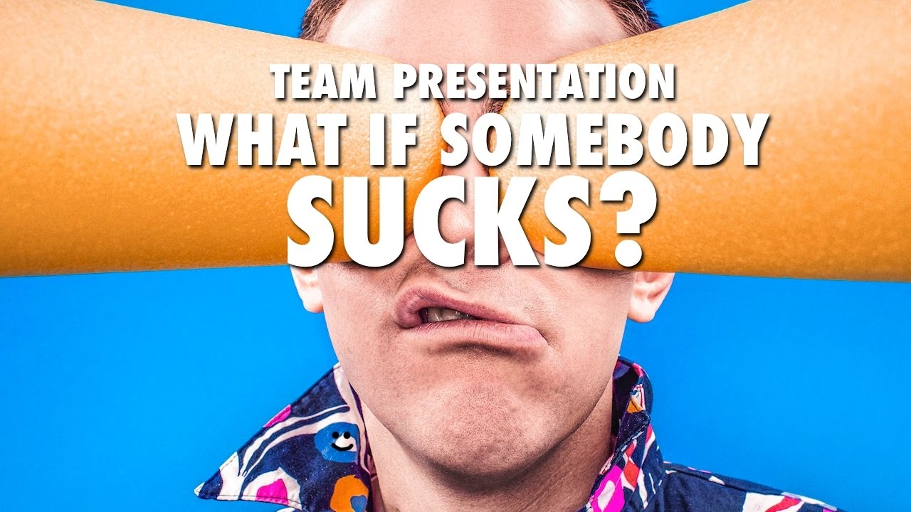 Team Presentation: What if Somebody Sucks?