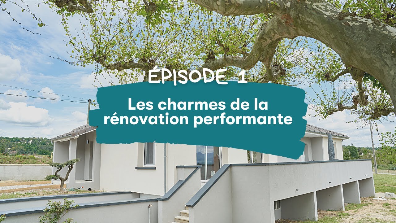 Épisode 1 : Les Charmes de la rénovation performante