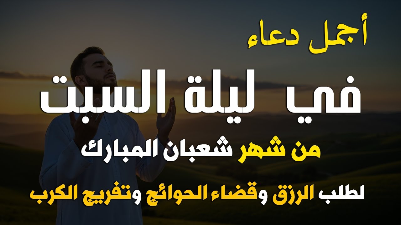 دعاء في ليلة السبت من شهر شعبان 2026 ليلة رفع البلاء وقضاء الحوائج وجلب الرزق 🤲