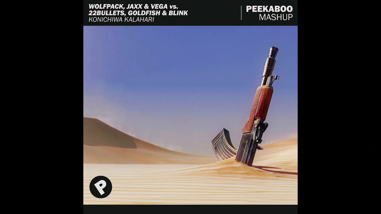 Wolfpack, Jaxx & Vega vs. 22Bullets, Goldfish & Blink - Konichiwa Kalahari (Peekaboo Mashup)