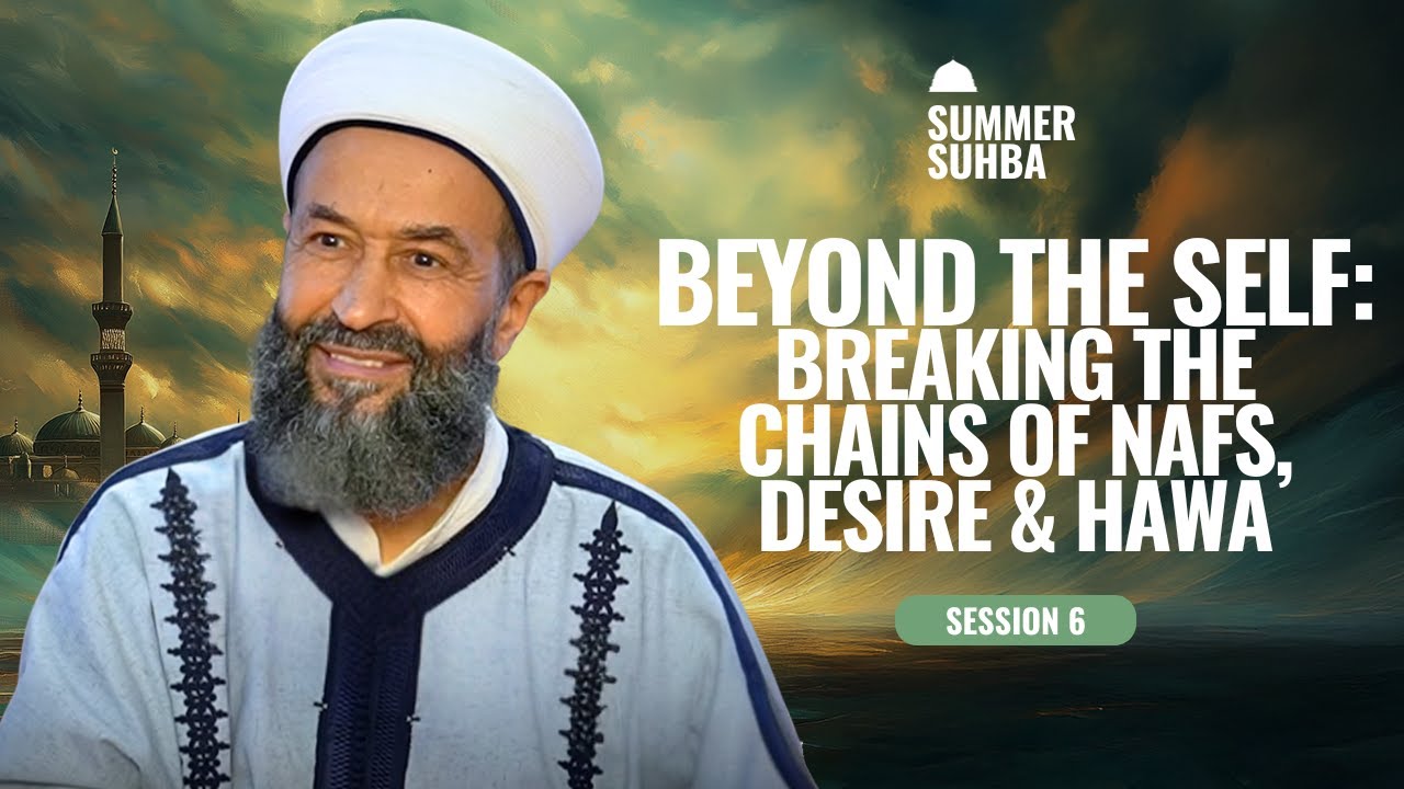 Beyond the Self: Breaking the Chains of Nafs, Desire & Hawa | Session 6, Summer Suhba 2024
