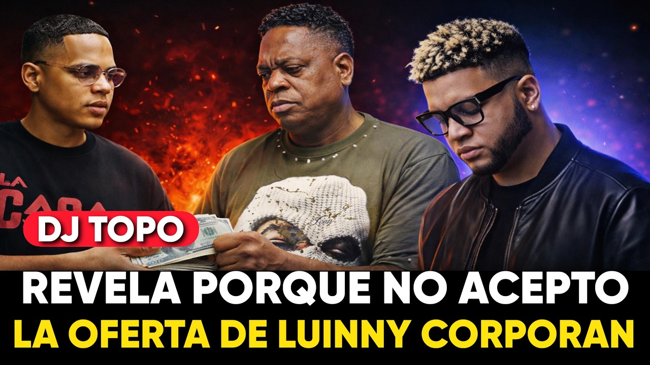 Dj Topo Revela Porque no Acepto la oferta de Luinny Corporán