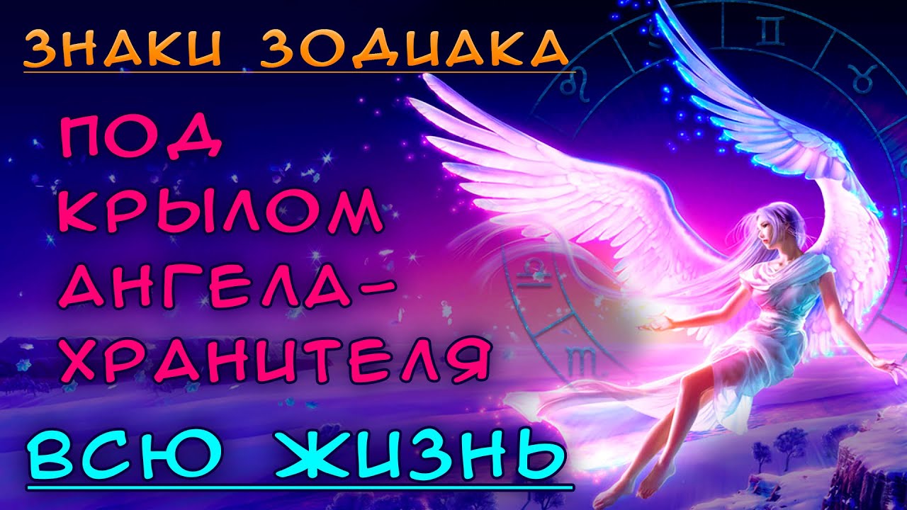 Знаки Зодиака под крылом Ангела Хранителя всю свою жизнь! Кого оберегают ангелы?
