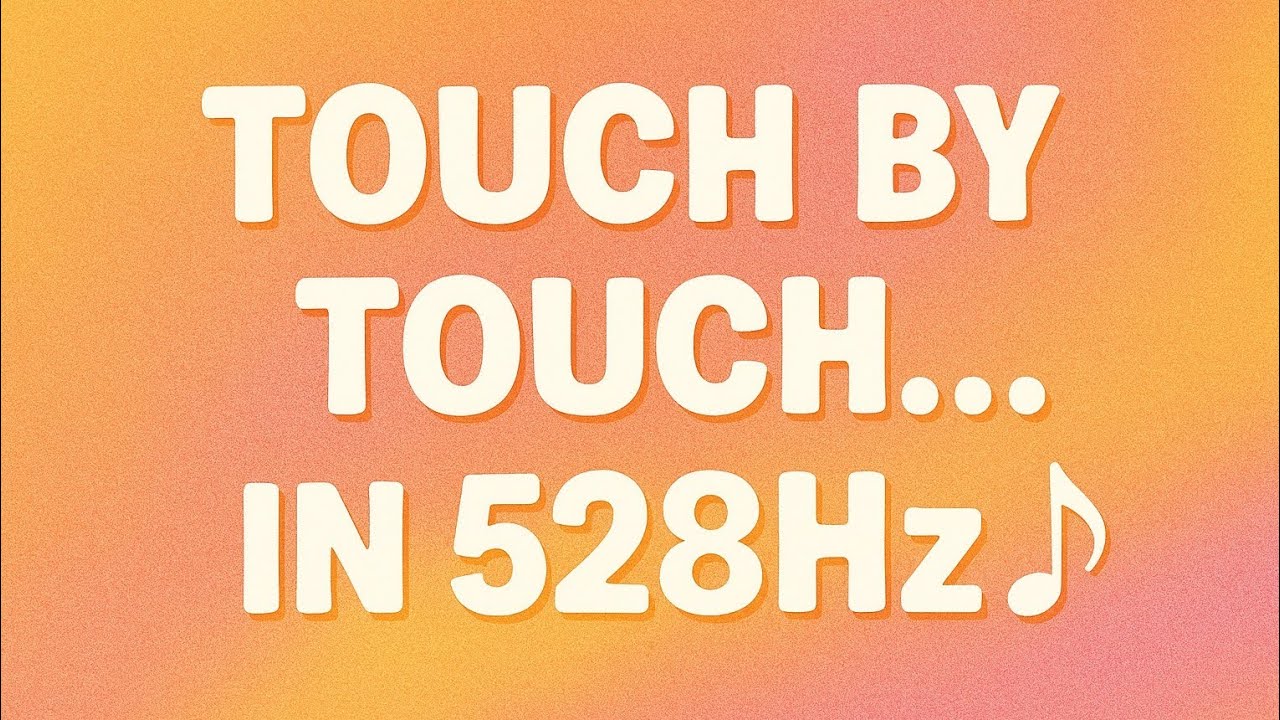 Touch by Touch in 528Hz | A Gentle Love Frequency Transformation