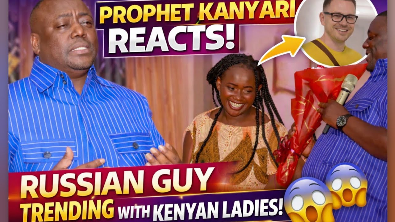 😭 Prophet Kanyari Reacts To Russian Guy Trending With Kenyan's Lady! Shocking Message😲 MUST WATCH 