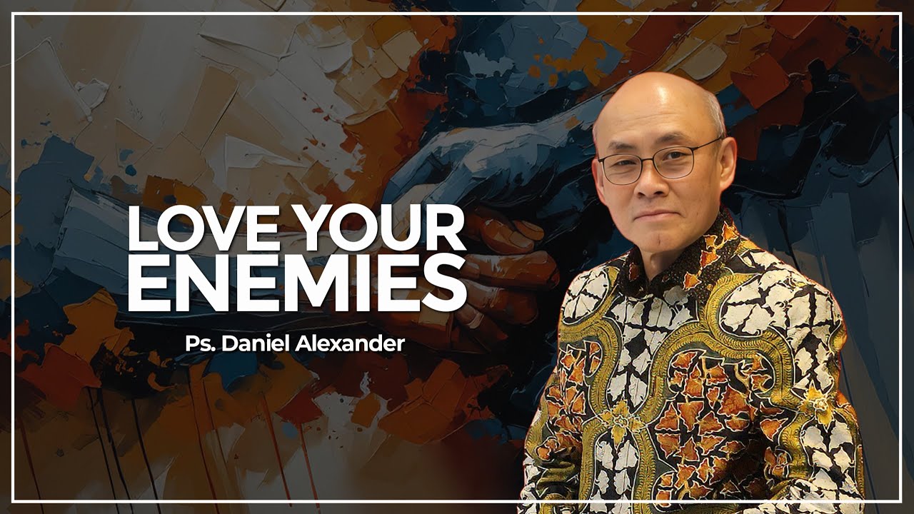 “LOVE YOUR ENEMIES” Bsm: Ps. Daniel Alexander 