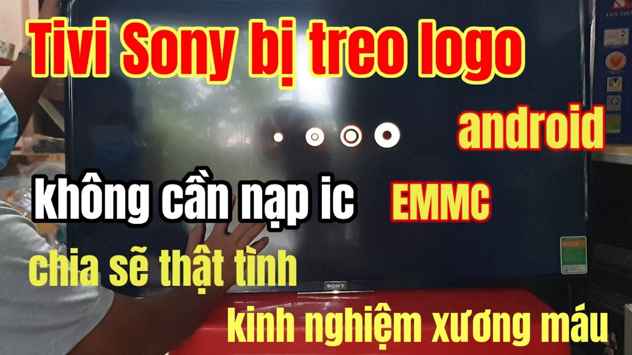Cách khắc phục lỗi Tivi Sony smart bị treo logo android không cần nạp lại ic EMMC