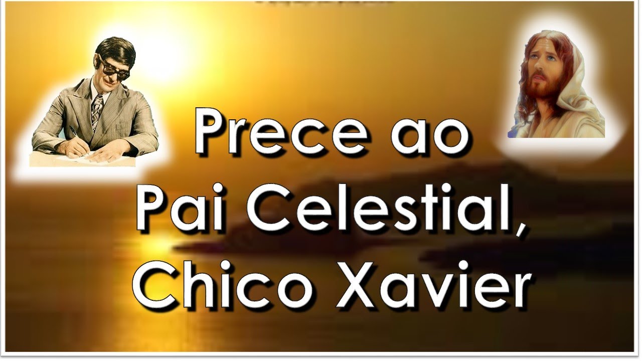 Prece ao Pai Celestial, Chico Xavier, Desenvolvimento Pessoal, Ari Lima