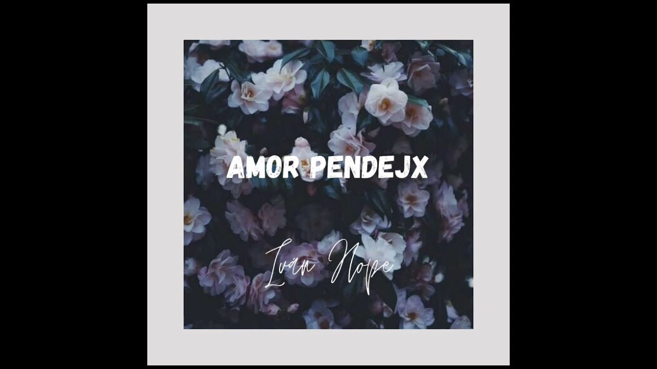 Iv&aacute;nHope - Amor Pendejx