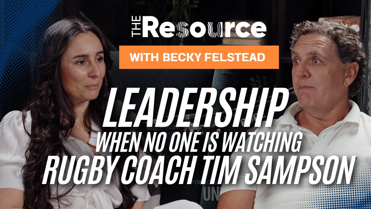 Leadership When No One’s Watching | Rugby Coach Tim Sampson | Becky Felstead | The Resource Podcast