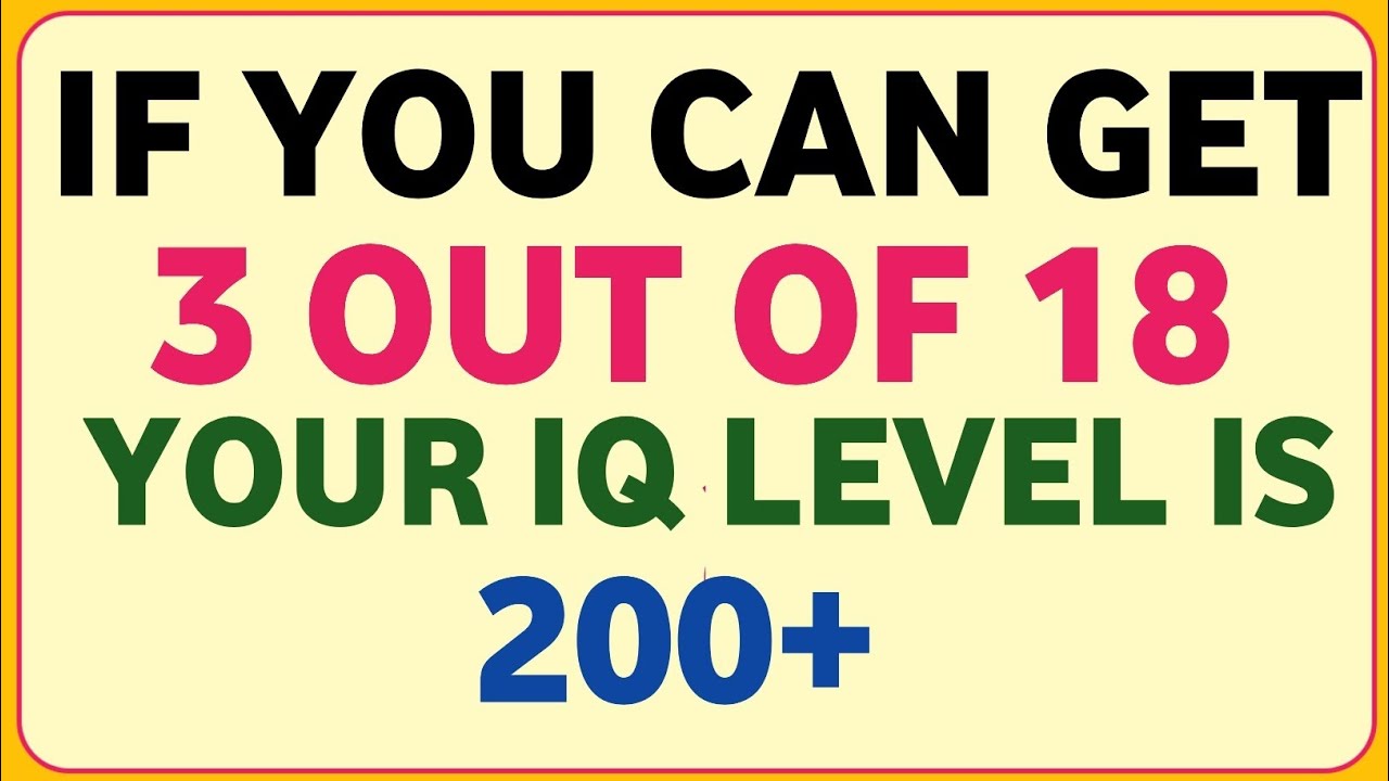 IF YOU CAN GET 3 OUT OF 18 YOUR IQ LEVEL IS 200+