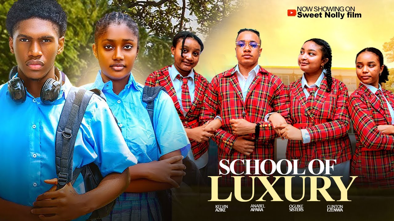 SCHOOL OF LUXURY - Annabel Apara, Kevin Ezike, Clinton Ezenwa, Oguike Sisters |Latest Nigerian Movie
