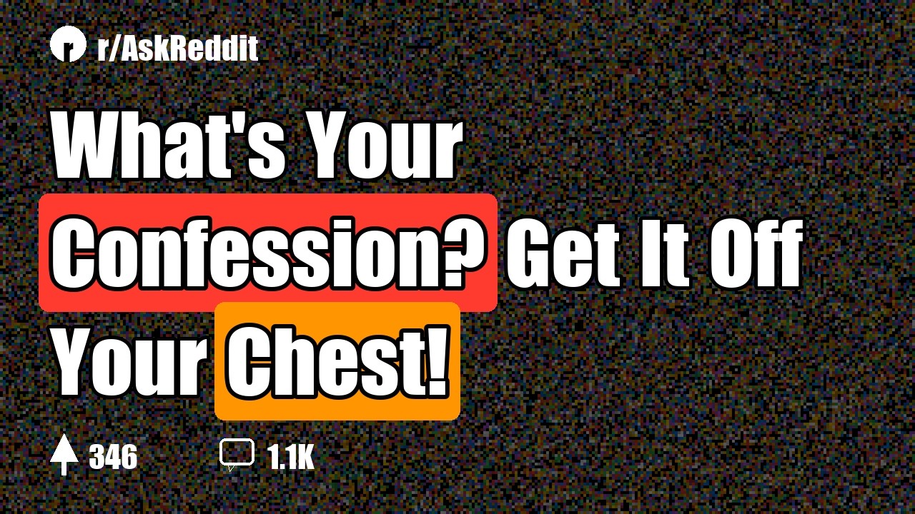 What's Your Confession? Get It Off Your Chest!
