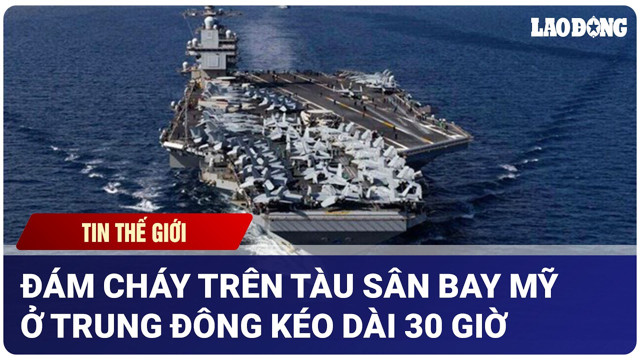 Đám cháy trên tàu sân bay Mỹ ở Trung Đông kéo dài 30 giờ | Báo Lao Động