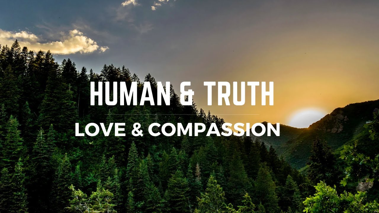 Human & Truth: Love & Compassion