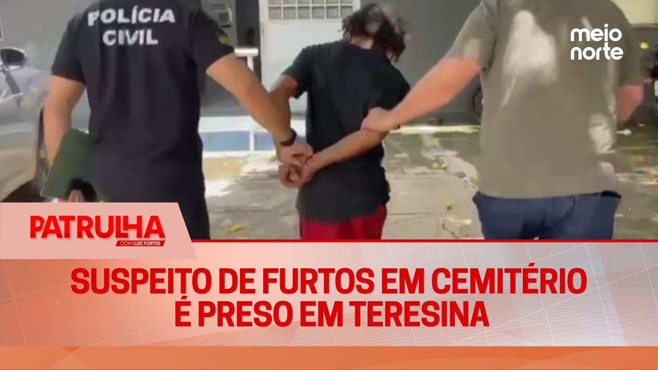 Suspeito de furtos em cemitério é preso em Teresina | Patrulha