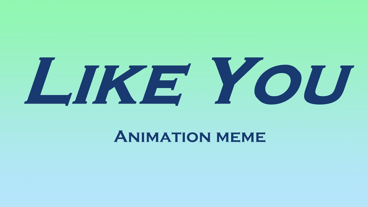 Like you || Animation meme
