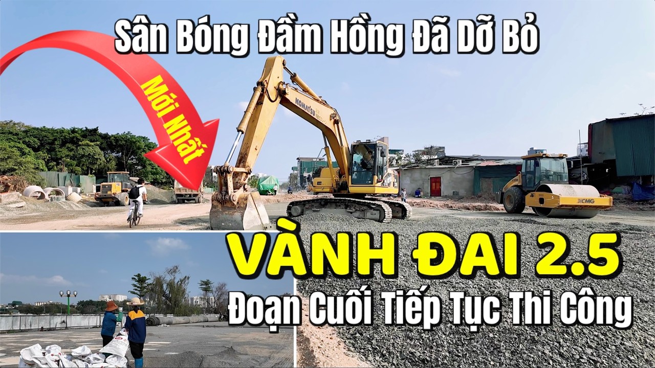 Mới Nhất - Sân Bóng Đầm Hồng Đã Dỡ Bỏ | Vành Đai 2.5 Đoạn Cuối Tiếp Tục Thi Công