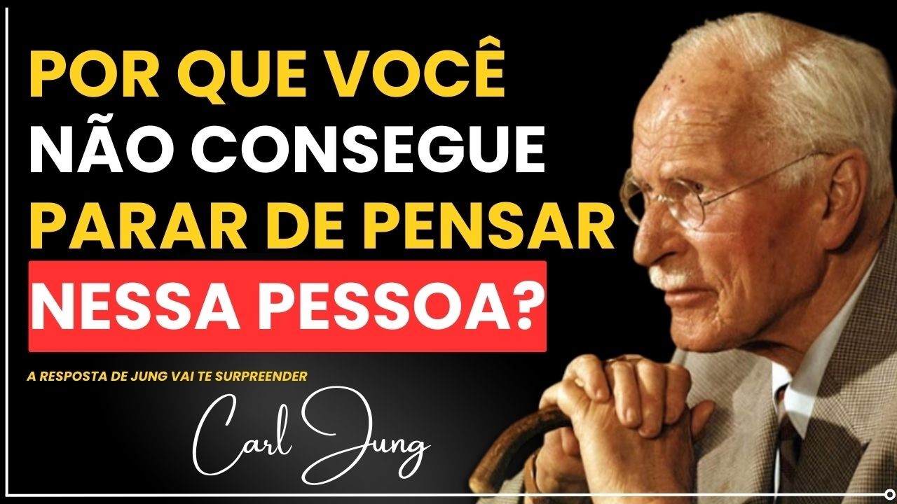 POR QUE VOCÊ PENSA TANTO EM UMA CERTA PESSOA? | CARL JUNG
