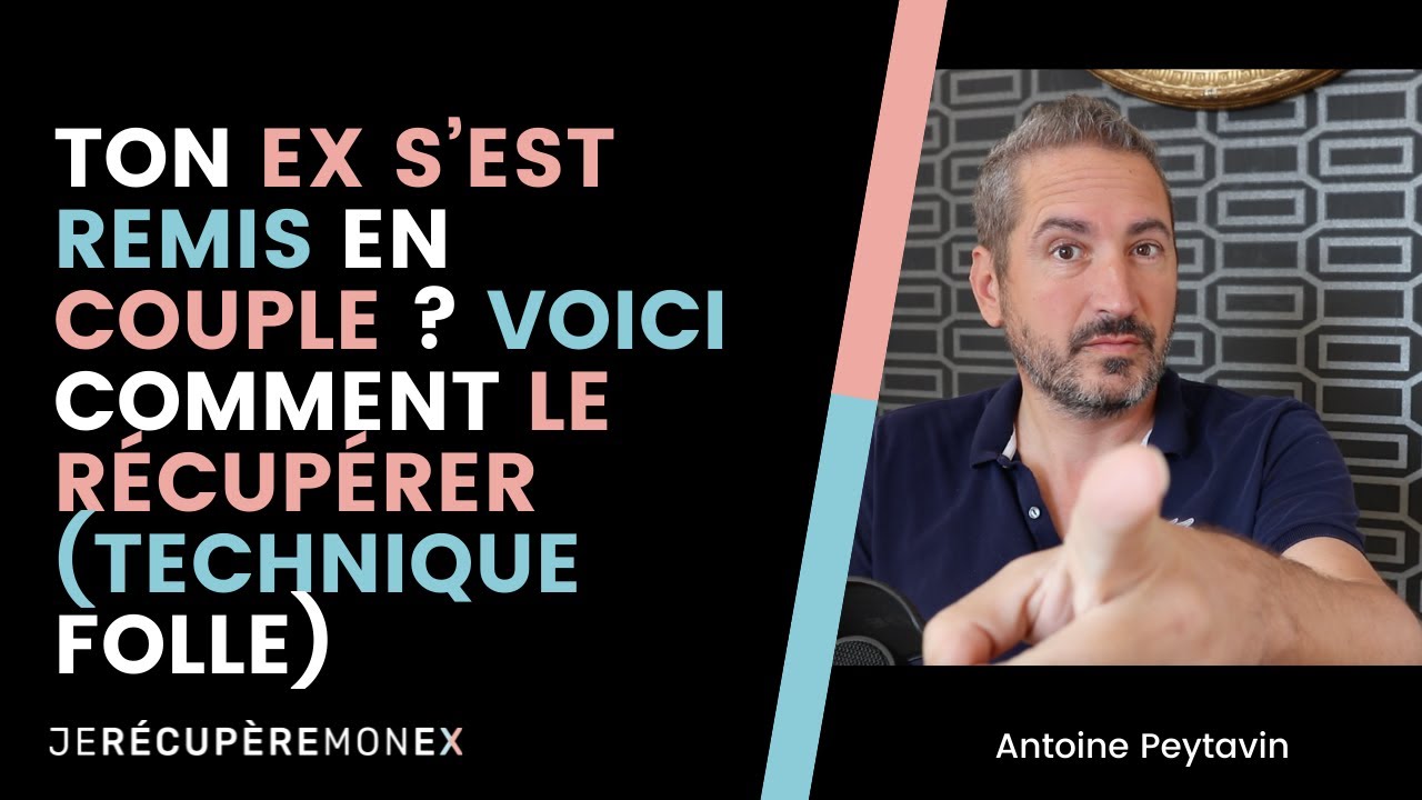 TON EX S'EST REMIS EN COUPLE ? VOICI COMMENT LE RÉCUPÉRER (TECHNIQUE FOLLE)