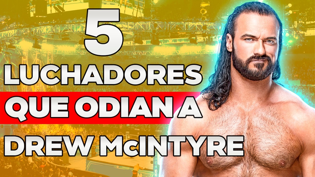 5 LUCHADORES QUE ODIAN A DREW McINTYRE | El Elegido de WWE