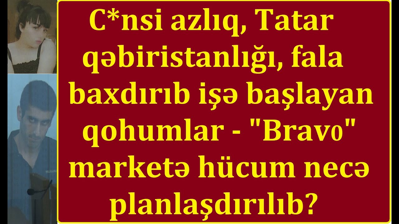 C*nsi azlıq, Tatar qəbiristanlığı, fala baxdırıb işə başlayan qohumlar - "Brav0"ya hücumun detalları