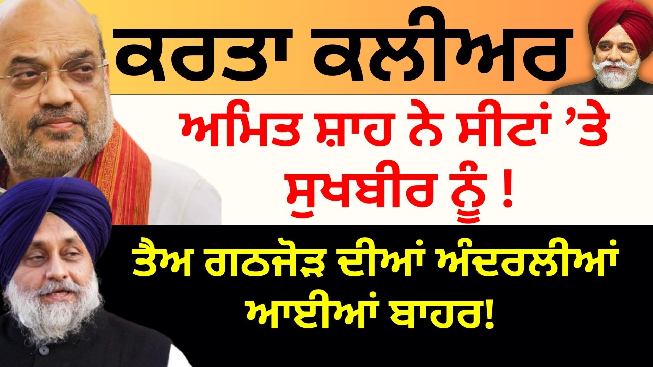 ਕਰਤਾ ਕਲੀਅਰ  ਅਮਿਤ ਸ਼ਾਹ ਨੇ ਸੀਟਾਂ ’ਤੇ ਸੁਖਬੀਰ ਨੂੰ !  ਤੈਅ ਗਠਜੋੜ ਦੀਆਂ ਅੰਦਰਲੀਆਂ ਆਈਆਂ ਬਾਹਰ !