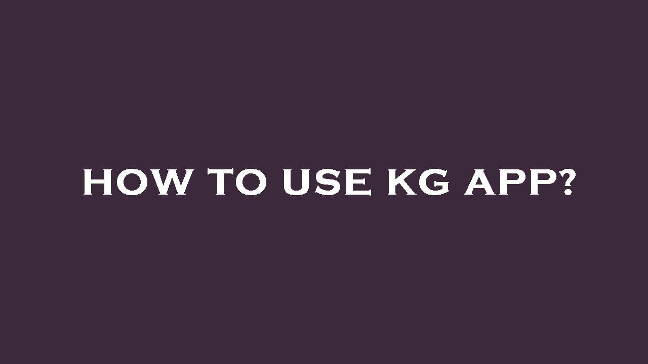 How to use kg app?